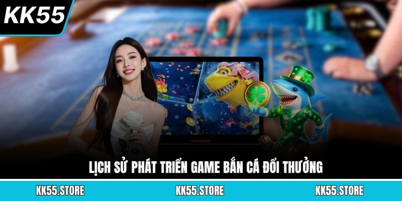 Lịch sử phát triển game bắn cá đổi thưởng