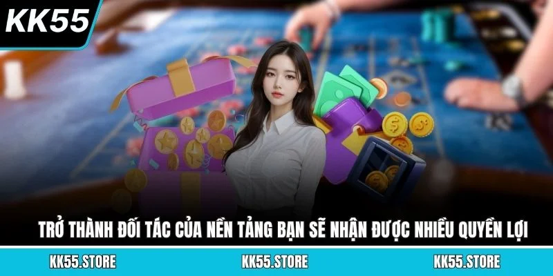 Trở thành đối tác của nền tảng bạn sẽ nhận được nhiều quyền lợi